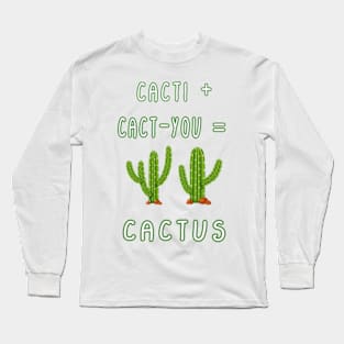 CACTI + CACT-YOU = CACTUS funny gift for lovers Long Sleeve T-Shirt